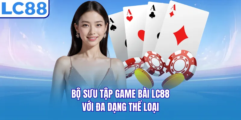 Bộ sưu tập game bài LC88 với đa dạng thể loại