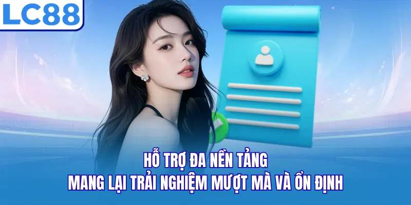 Hỗ trợ đa nền tảng, mang lại trải nghiệm mượt mà và ổn định