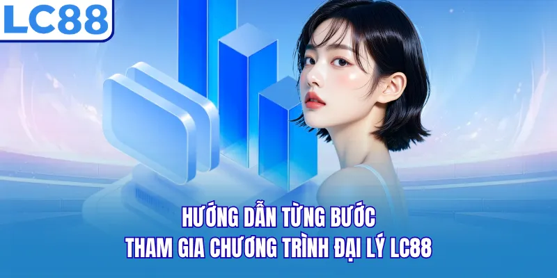 Hướng dẫn từng bước tham gia chương trình đại lý LC88