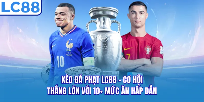 Kèo Đá Phạt LC88 - Cơ Hội Thắng Lớn Với 10+ Mức Ăn Hấp Dẫn