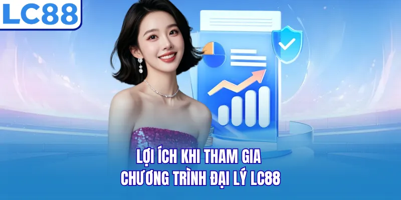 Lợi ích khi tham gia chương trình đại lý LC88