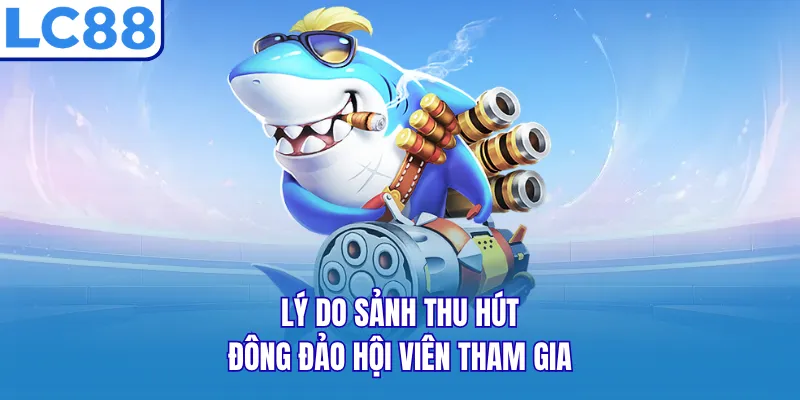 Lý do sảnh thu hút đông đảo hội viên tham gia