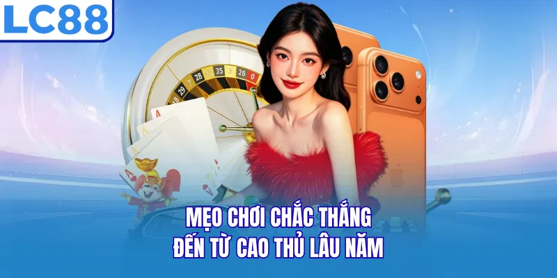 Mẹo chơi chắc thắng đến từ cao thủ lâu năm