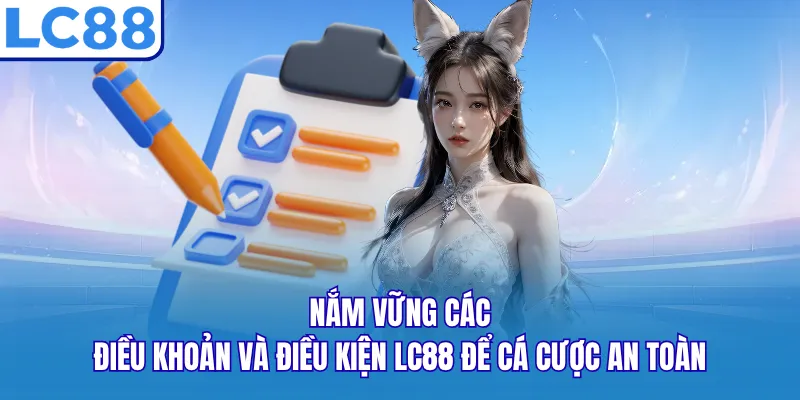 Nắm vững các điều khoản và điều kiện LC88 để cá cược an toàn