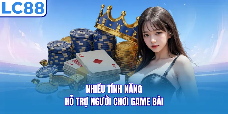 Nhiều tính năng hỗ trợ người chơi game bài
