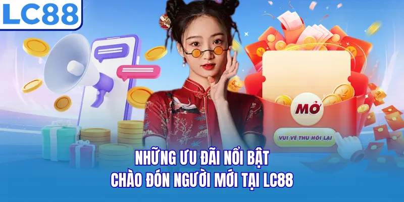 Những ưu đãi nổi bật chào đón người mới tại LC88
