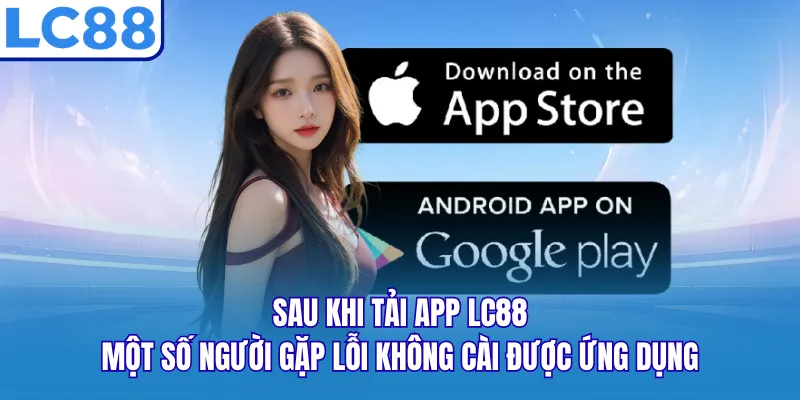 Sau khi tải app LC88, một số người gặp lỗi không cài được ứng dụng