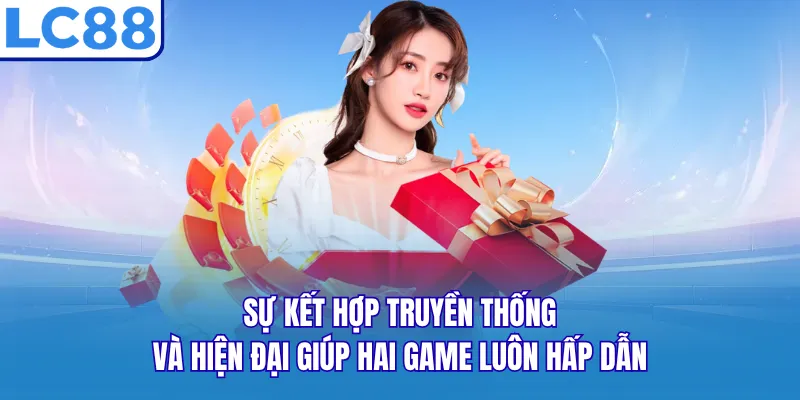 Sự kết hợp truyền thống và hiện đại giúp hai game luôn hấp dẫn