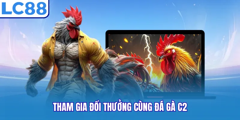 Tham gia đổi thưởng cùng đá gà C2