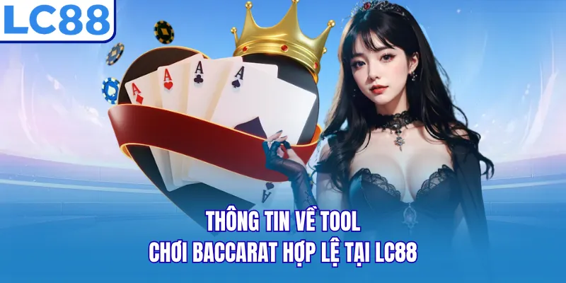 Thông tin về tool chơi Baccarat hợp lệ tại LC88