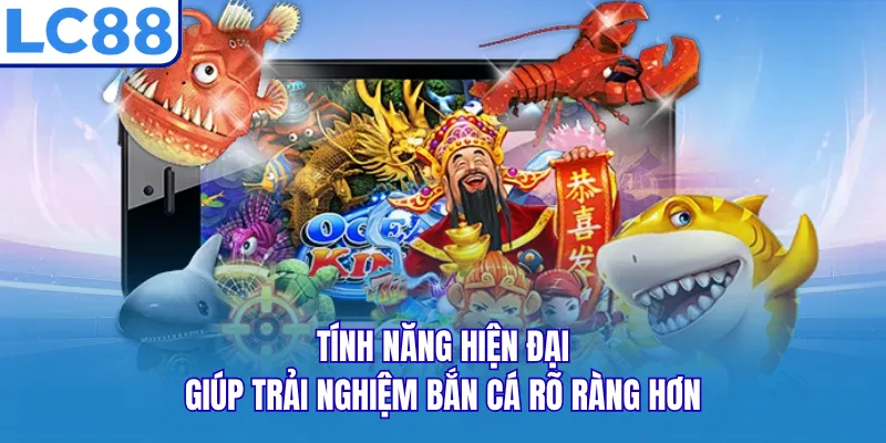 Tính năng hiện đại giúp trải nghiệm bắn cá rõ ràng hơn