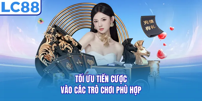 Tối ưu tiền cược vào các trò chơi phù hợp
