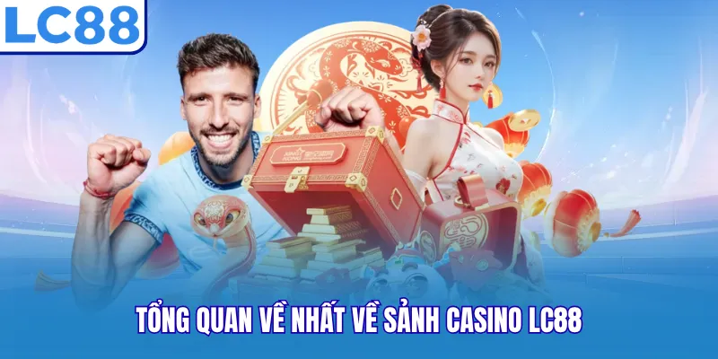 Tổng quan về nhất về sảnh Casino LC88