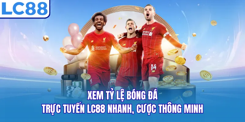 Xem Tỷ Lệ Bóng Đá Trực Tuyến LC88 Nhanh, Cược Thông Minh